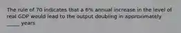 The rule of 70 indicates that a 6% annual increase in the level of real GDP would lead to the output doubling in approximately _____ years