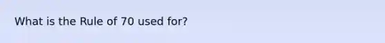What is the Rule of 70 used for?