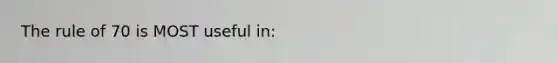 The rule of 70 is MOST useful in: