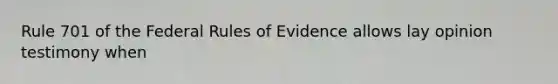 Rule 701 of the Federal Rules of Evidence allows lay opinion testimony when