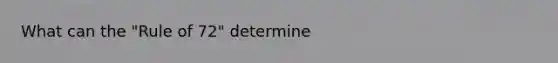 What can the "Rule of 72" determine