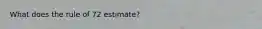 What does the rule of 72 estimate?