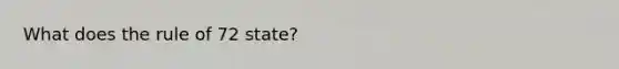What does the rule of 72 state?