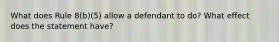 What does Rule 8(b)(5) allow a defendant to do? What effect does the statement have?