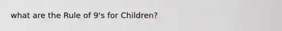 what are the Rule of 9's for Children?