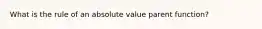 What is the rule of an absolute value parent function?