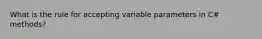 What is the rule for accepting variable parameters in C# methods?