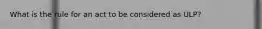 What is the rule for an act to be considered as ULP?