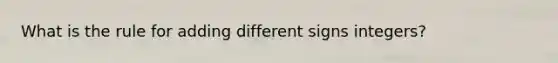 What is the rule for adding different signs integers?