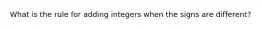 What is the rule for adding integers when the signs are different?