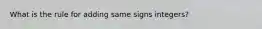 What is the rule for adding same signs integers?