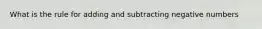 What is the rule for adding and subtracting negative numbers