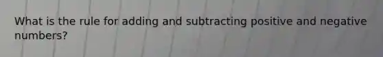 What is the rule for adding and subtracting positive and negative numbers?