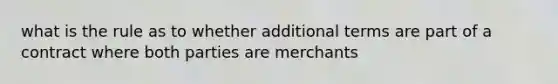 what is the rule as to whether additional terms are part of a contract where both parties are merchants