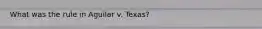 What was the rule in Aguilar v. Texas?