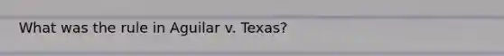 What was the rule in Aguilar v. Texas?