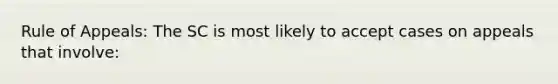 Rule of Appeals: The SC is most likely to accept cases on appeals that involve: