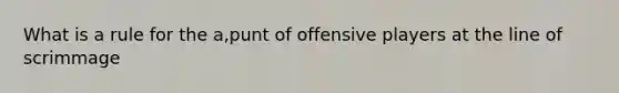 What is a rule for the a,punt of offensive players at the line of scrimmage