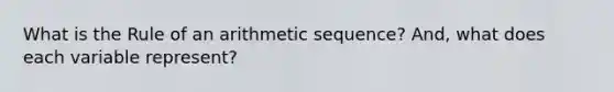 What is the Rule of an arithmetic sequence? And, what does each variable represent?