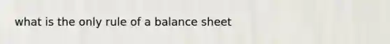 what is the only rule of a balance sheet