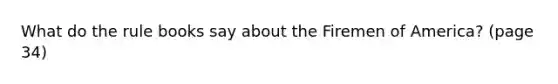 What do the rule books say about the Firemen of America? (page 34)