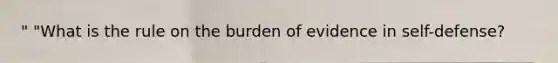 " "What is the rule on the burden of evidence in self-defense?