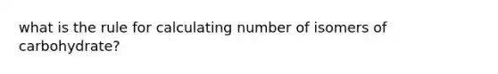 what is the rule for calculating number of isomers of carbohydrate?