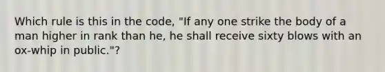 Which rule is this in the code, "If any one strike the body of a man higher in rank than he, he shall receive sixty blows with an ox-whip in public."?