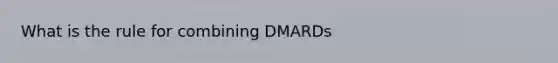 What is the rule for combining DMARDs