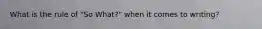 What is the rule of "So What?" when it comes to writing?