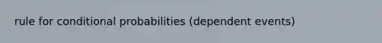 rule for conditional probabilities (dependent events)