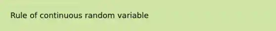 Rule of continuous random variable