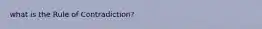 what is the Rule of Contradiction?