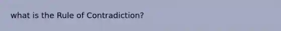 what is the Rule of Contradiction?