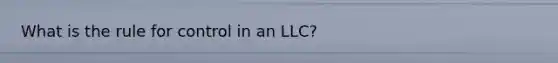 What is the rule for control in an LLC?