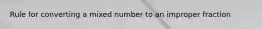 Rule for converting a mixed number to an improper fraction