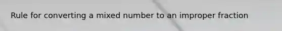 Rule for converting a mixed number to an improper fraction