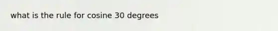 what is the rule for cosine 30 degrees