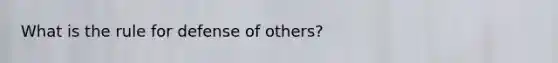 What is the rule for defense of others?