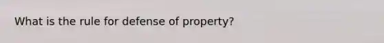 What is the rule for defense of property?