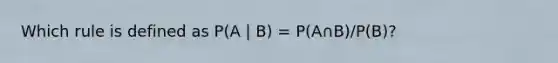 Which rule is defined as P(A | B) = P(A∩B)/P(B)?