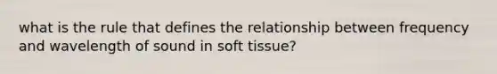 what is the rule that defines the relationship between frequency and wavelength of sound in soft tissue?