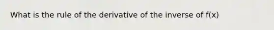 What is the rule of the derivative of the inverse of f(x)