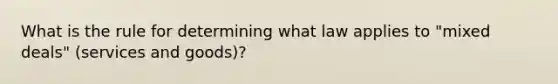 What is the rule for determining what law applies to "mixed deals" (services and goods)?