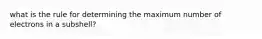 what is the rule for determining the maximum number of electrons in a subshell?