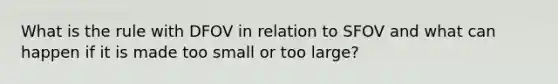 What is the rule with DFOV in relation to SFOV and what can happen if it is made too small or too large?