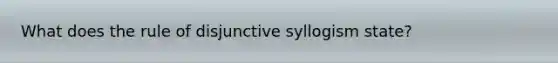 What does the rule of disjunctive syllogism state?