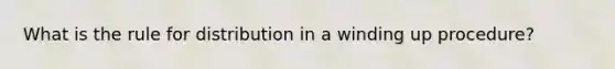 What is the rule for distribution in a winding up procedure?