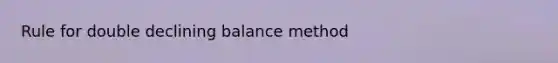 Rule for double declining balance method