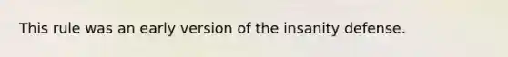 This rule was an early version of the insanity defense.